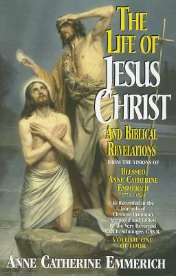 The Life of Jesus Christ and Biblical Revelations, Volume 1 by Anne Catherine Emmerich