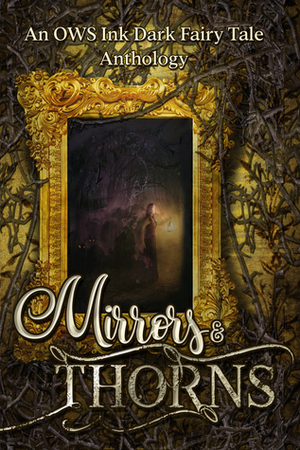 MirrorsThorns, A Dark Fairy Tale Anthology by OWS Ink, LLC