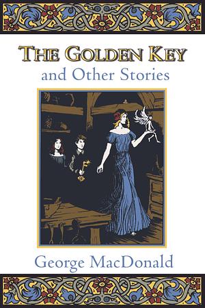 The Golden Key and Other Stories by George MacDonald