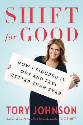 Shift for Good: How I Figured It Out and Feel Better Than Ever by Tory Johnson