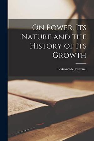 On Power. Its Nature and the History of Its Growth by Bertrand de Jouvenel