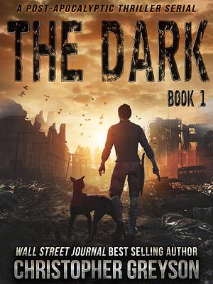 The Dark 1: A Post-Apocalyptic Thriller Serial by Christopher Greyson, Christopher Greyson