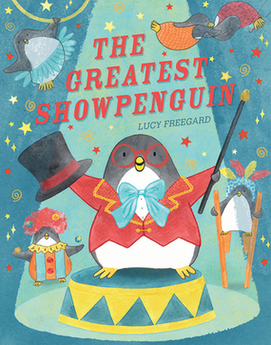 The Greatest Show Penguin by Lucy Freegard