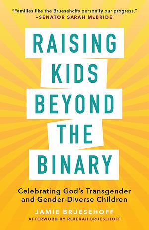 Raising Kids beyond the Binary: Celebrating God's Transgender and Gender-Diverse Children by Jamie Bruesehoff