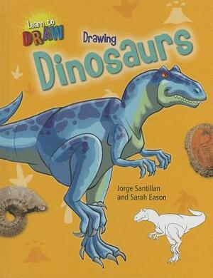Drawing Dinosaurs by Jorge Santillan, Sarah Eason