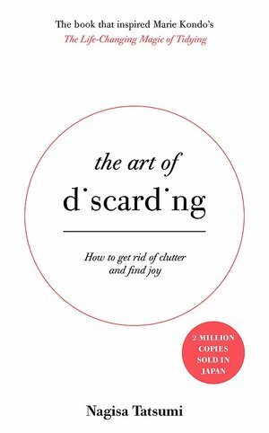 The Art of Discarding: How to get rid of clutter and find joy by Nagisa Tatsumi
