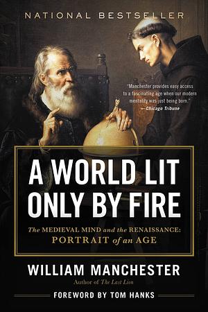 A World Lit Only by Fire: The Medieval Mind and the Renaissance: Portrait of an Age by William Manchester