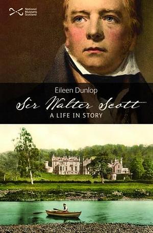 Sir Walter Scott: A Life in Story by Eileen Dunlop