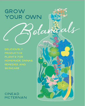 Grow Your Own Botanicals by Cinead McTernan