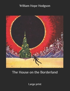 The House on the Borderland: Large print by William Hope Hodgson