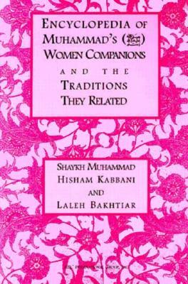 Encyclopedia of Muhammad's Women Companions and the Traditions They Related by Shaykh Muhammad, Laleh Bakhtiar, Muhammad Hisham Kabbani