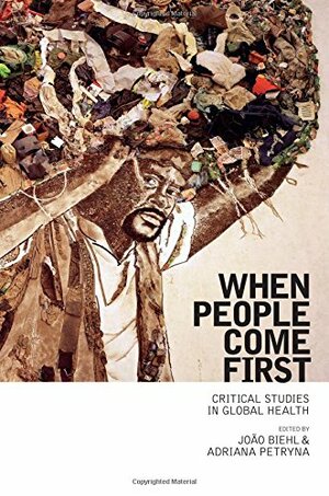 When People Come First: Critical Studies in Global Health by João Biehl