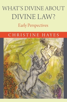 What's Divine about Divine Law?: Early Perspectives by Christine Hayes