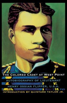 The Colored Cadet at West Point: Autobiography of Lieutenant Henry Ossian Flipper, U. S. A., First Graduate of Color from the U. S. Military Academy by Henry Ossian Flipper