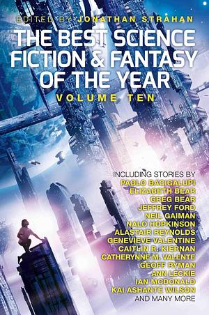 The Best Science Fiction & Fantasy of the Year, Volume Ten by Jonathan Strahan, Jonathan Strahan, Paolo Bacigalupi, Caitlín R. Kiernan