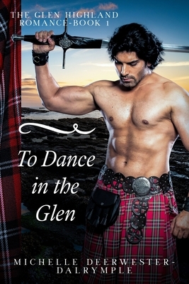 To Dance in the Glen: The Glen Highland Romance by Michelle Deerwester-Dalrymple