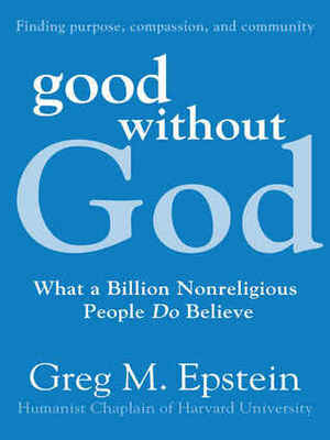 Good Without God: What a Billion Nonreligious People Do Believe by Greg M. Epstein