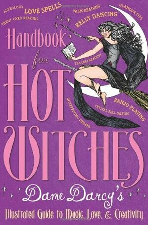 Handbook for Hot Witches: Dame Darcy's Illustrated Guide to Magic, Love, and Creativity by Dame Darcy