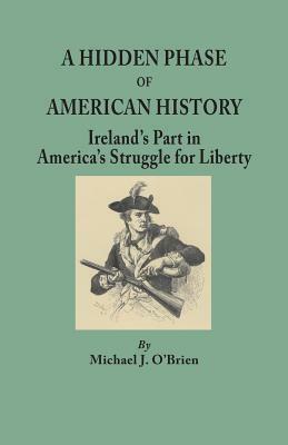 A Hidden Phase of American History: Ireland's Part in America's Struggle for Liberty.]cillustrated by Ports. from the Emmet Collection, Facsims. of Do by Michael J. O'Brien