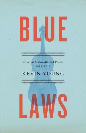 Blue Laws: Selected and Uncollected Poems, 1995-2015 by Kevin Young