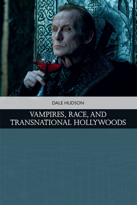 Vampires, Race, and Transnational Hollywoods by Dale Hudson