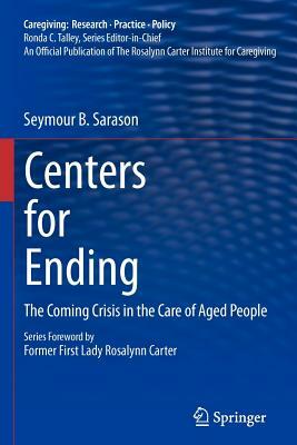 Centers for Ending: The Coming Crisis in the Care of Aged People by Seymour B. Sarason