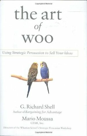 The Art of Woo: Using Strategic Persuasion to Sell Your Ideas by G. Richard Shell