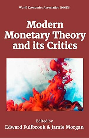 Modern Monetary Theory and its Critics by Jamie Morgan, Edward Fullbrook