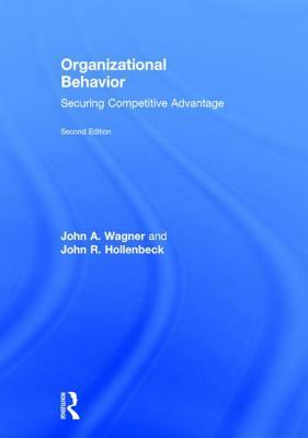 Organizational Behavior: Securing Competitive Advantage by John R. Hollenbeck, John A. Wagner III