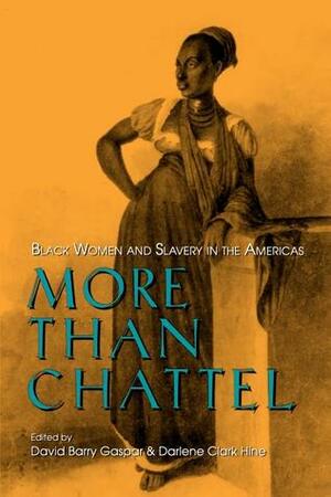 More Than Chattel: Black Women and Slavery in the Americas by David B. Gaspar, David Barry Gaspar