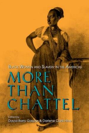 More Than Chattel: Black Women and Slavery in the Americas by David Barry Gaspar, David B. Gaspar