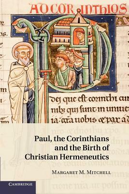 Paul, the Corinthians and the Birth of Christian Hermeneutics by Margaret M. Mitchell