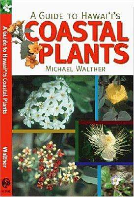 A Guide to Hawai'i's Coastal Plants by Michael Walther