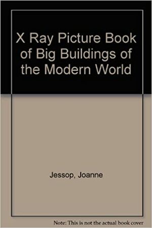 The X Ray Picture Book of Big Buildings of the Modern World by David Salariya, Joanne Jessop