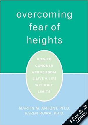 Overcoming Fear of Heights: How to Conquer Acrophobia and Live a Life Without Limits by Karen Rowa, Martin M. Antony