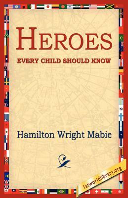 Heroes Every Child Should Know by Hamilton Wright Mabie