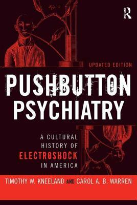 Pushbutton Psychiatry: A Cultural History of Electric Shock in America by Carol A. B. Warren, Timothy W. Kneeland