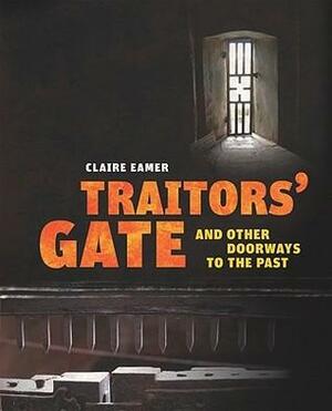 Traitors' Gate: And Other Doorways to the Past by Claire Eamer