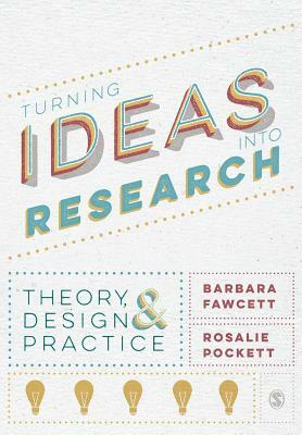 Turning Ideas Into Research: Theory, Design and Practice by Barbara Fawcett, Rosalie Pockett