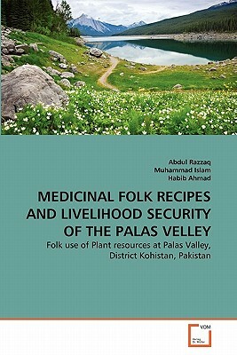 Medicinal Folk Recipes and Livelihood Security of the Palas Velley by Muhammad Islam, Abdul Razzaq, Habib Ahmad