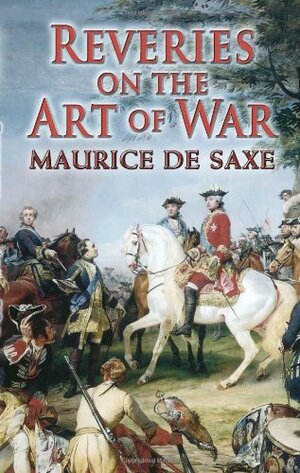 Reveries on the Art of War by Maurice de Saxe