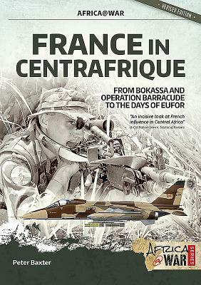 France in Centrafrique: From Bokassa and Operation Barracude to the Days of Eufor by Peter Baxter