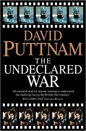 Undeclared War: Struggle For Control Of The World's Film Industry by David Puttnam