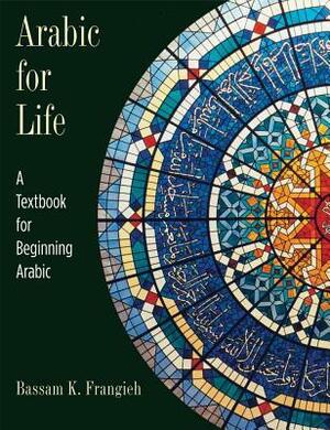 Arabic for Life: A Textbook for Beginning Arabic by Bassam K. Frangieh
