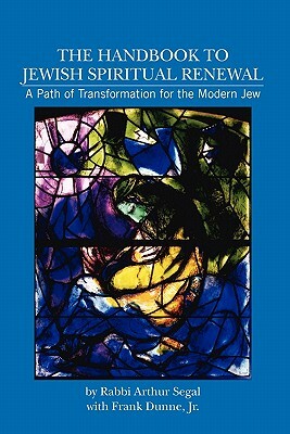 The Handbook to Jewish Spiritual Renewal: A Path of Transformation for the Modern Jew by Arthur Segal, Frank Dunne Jr