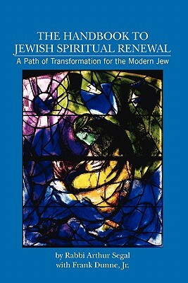 The Handbook to Jewish Spiritual Renewal: A Path of Transformation for the Modern Jew by Frank Dunne Jr, Arthur Segal