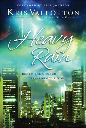 Heavy Rain: Renew the Church, Transform the World by Kris Vallotton