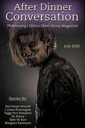 After Dinner Conversation Magazine (July, 2020): Philosophy | Ethics Short Story Magazine by Margaret Karmazin, Tyler W. Kurt, DL Shirey, Peri Dwyer Worrell, Viggy Parr Hampton, J. Grace Pennington