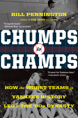 Chumps to Champs: How the Worst Teams in Yankees History Led to the '90s Dynasty by Bill Pennington