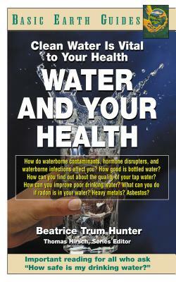 Water and Your Health: Clean Water Is Vital to Your Health by Beatrice Trum Hunter